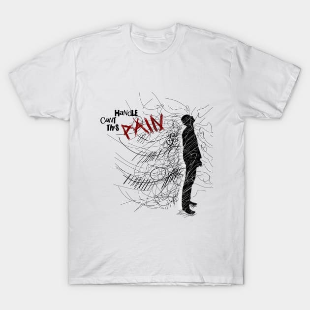 Can't Handle This Pain II T-Shirt by Majart Design